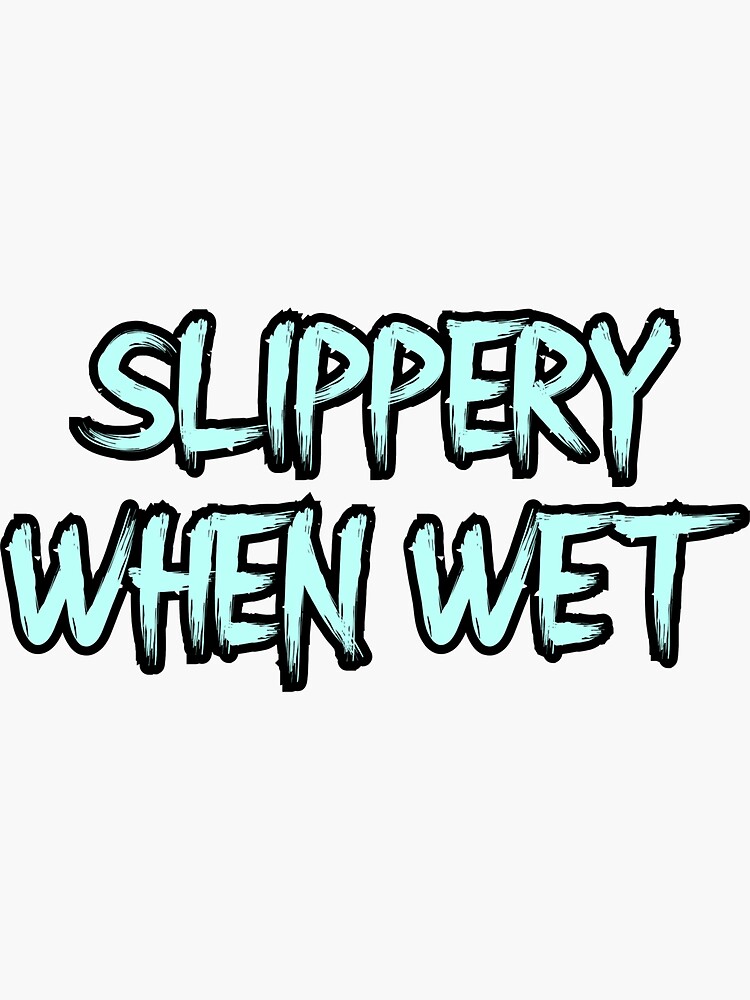 Slippery When Wet Sticker By Peoplesaydisign Redbubble