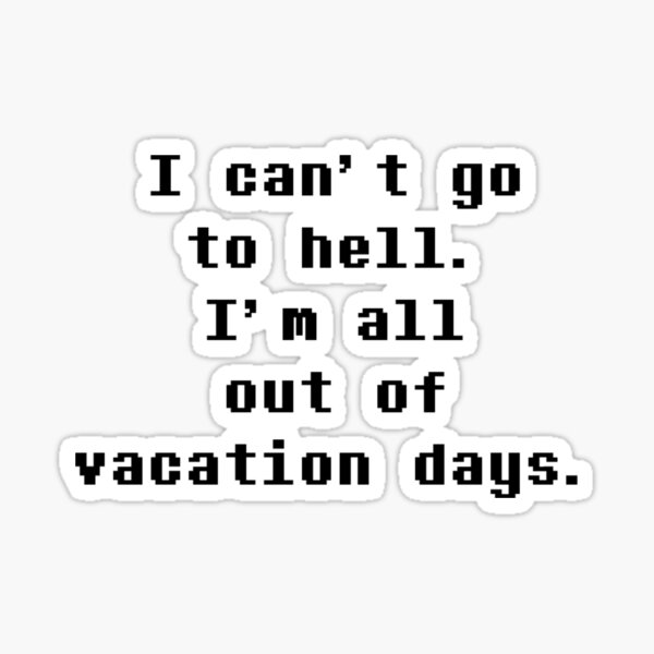 Item preview, I Can't Go To Hell I'm All Out Of Vacation Days - Undertale designed and sold by Under-The-Tale.