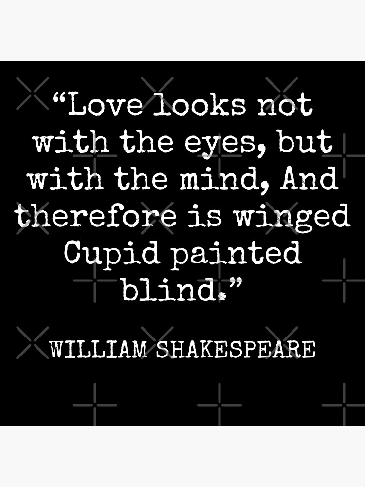 "William Shakespeare Love looks not with the eyes, but with the mind