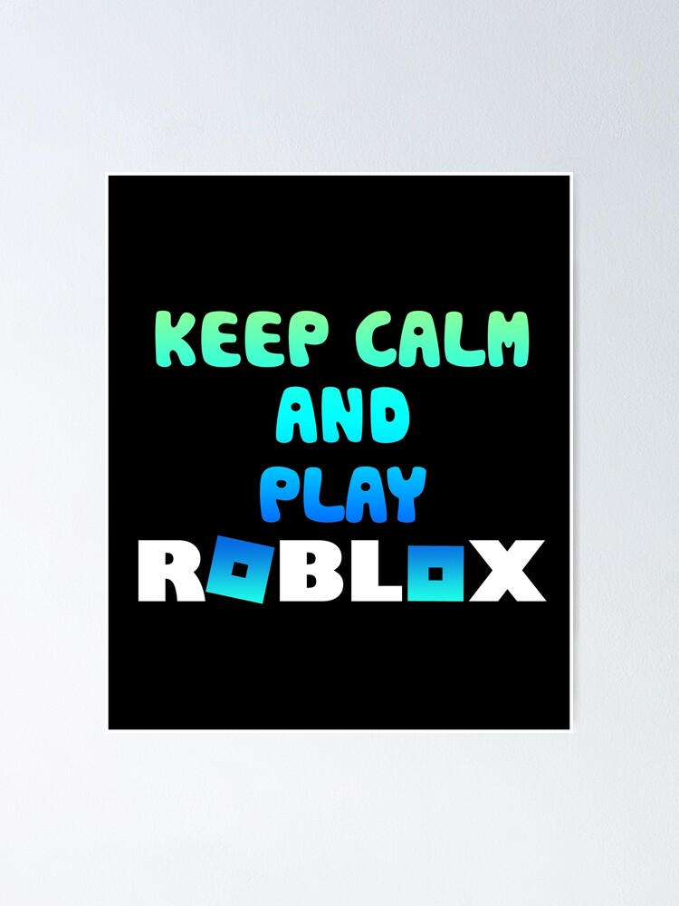 Keep Calm And Play Roblox Blue Poster For Sale By Sherri98 Redbubble