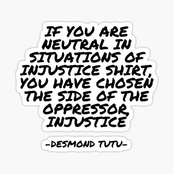 Artikel-Vorschau von Desmond Tutu - Wenn Sie in Situationen der Ungerechtigkeit neutral sind, haben Sie die Seite des Unterdrückers Ungerechtigkeit gewählt, designt und verkauft von appleofyoureye.