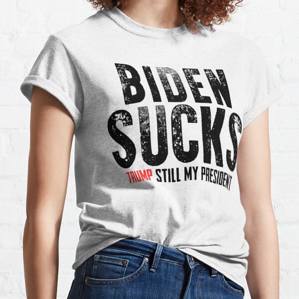 Biden Sucks Trump Still My President Classic T-Shirt
