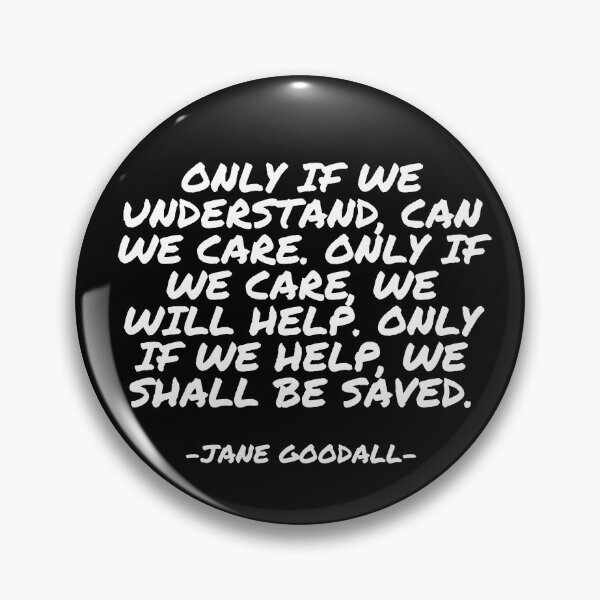 Item preview, Jane Goodall - Only if we understand, can we care. Only if we care, we will help. Only if we help, we shall be saved. designed and sold by appleofyoureye.