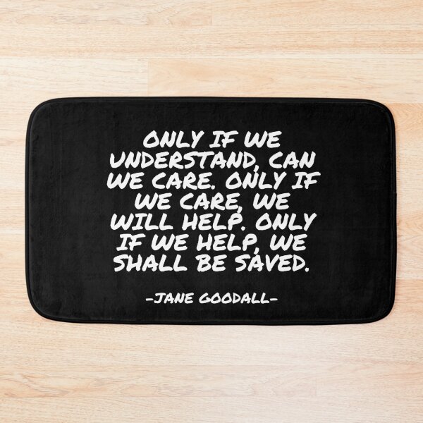 Item preview, Jane Goodall - Only if we understand, can we care. Only if we care, we will help. Only if we help, we shall be saved. designed and sold by appleofyoureye.