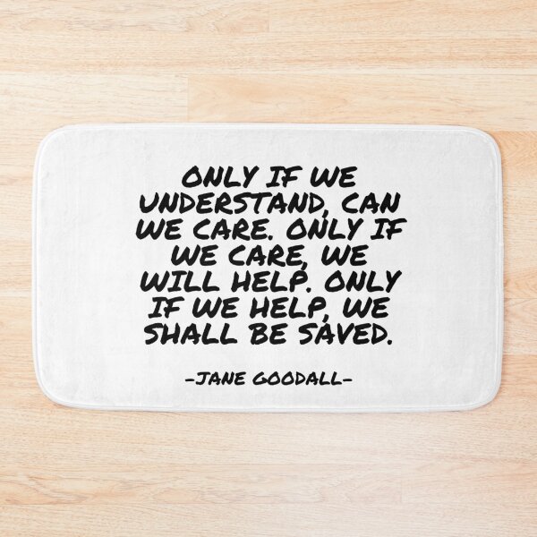 Item preview, Jane Goodall - Only if we understand, can we care. Only if we care, we will help. Only if we help, we shall be saved. designed and sold by appleofyoureye.