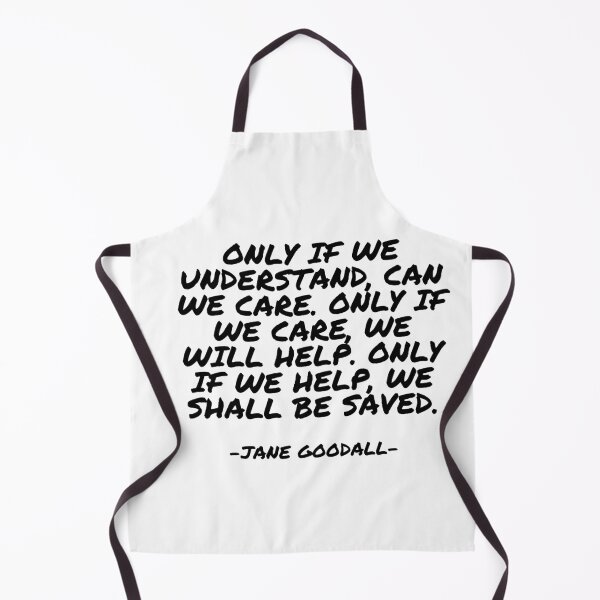 Item preview, Jane Goodall - Only if we understand, can we care. Only if we care, we will help. Only if we help, we shall be saved. designed and sold by appleofyoureye.