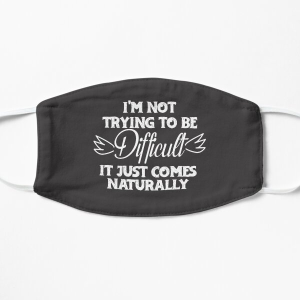 i'm not trying to be difficult it just comes naturally Flat Mask