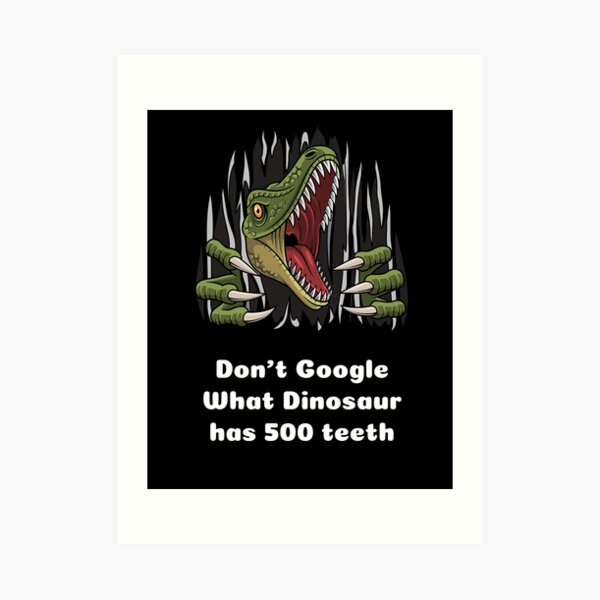 Google Nicht Welcher Dinosaurier 500 Zahne Hatte Kunstdruck Von Pixara Redbubble