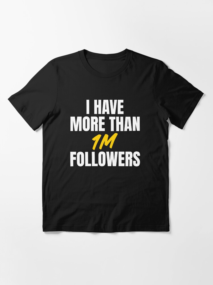 Alternate view of I have more than 1m followers Essential T-Shirt