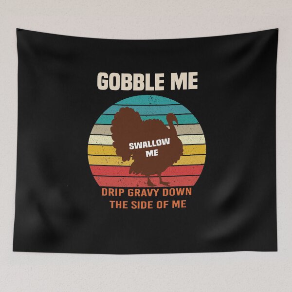 Item preview, Gobble Me Swallow Me Drip Gravy Down The Side of Me designed and sold by All in One  Design.