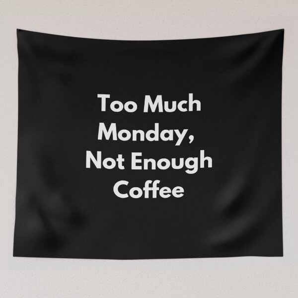Item preview, Too Much Monday Not Enough Coffee! designed and sold by CoffeeCupLife2.
