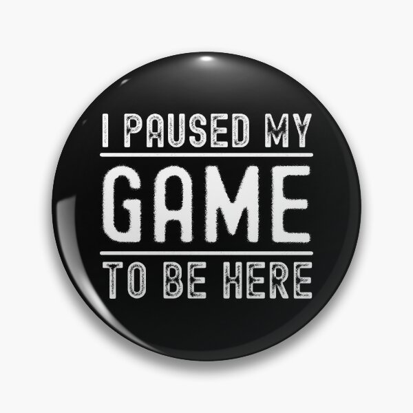 Item preview, I paused my game to be here designed and sold by csoDesign.