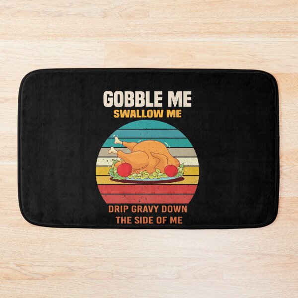 Item preview, Gobble Me Swallow Me Drip Gravy Down The Side of Me designed and sold by All in One  Design.