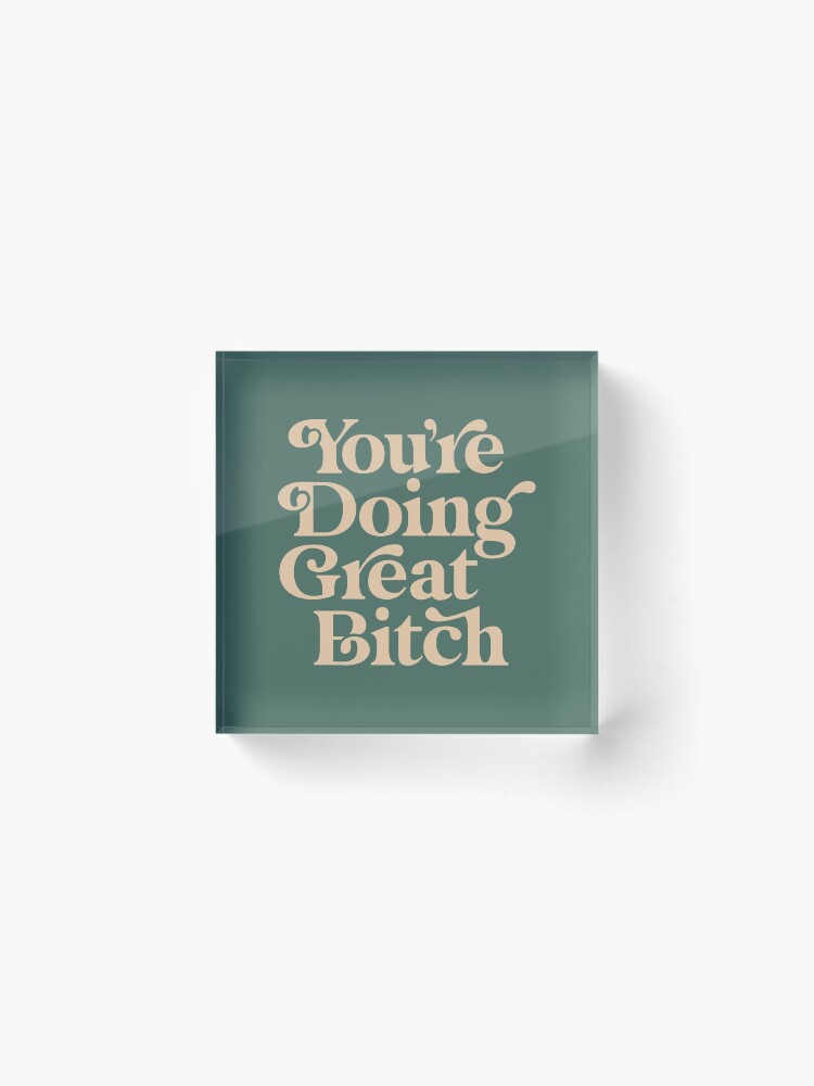 Alternate view of YOU’RE DOING GREAT BITCH vintage green cream Acrylic Block