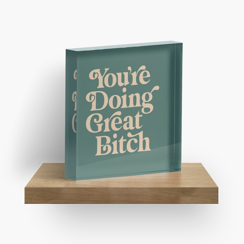 YOU’RE DOING GREAT BITCH vintage green cream Acrylic Block