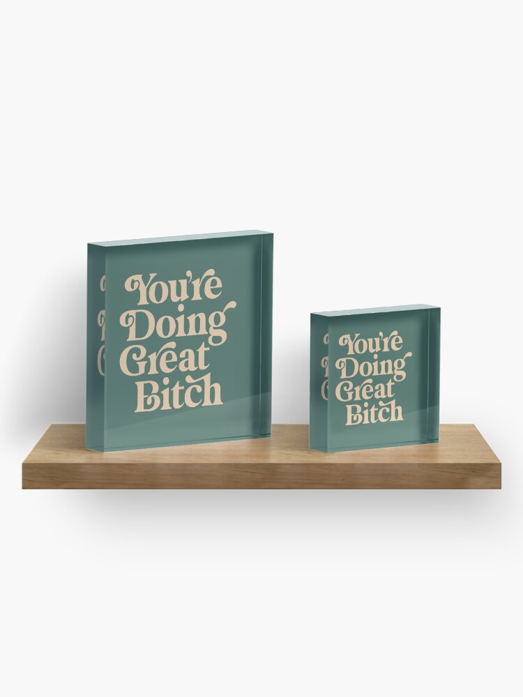 Alternate view of YOU’RE DOING GREAT BITCH vintage green cream Acrylic Block