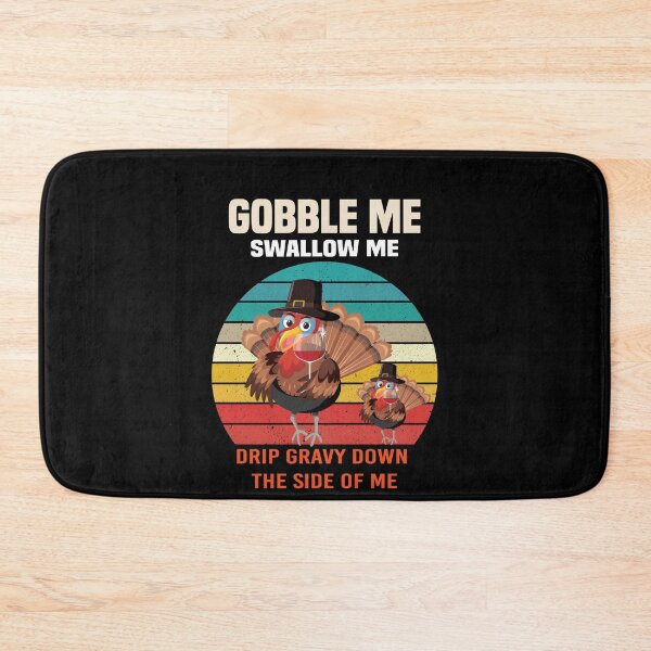 Item preview,  Gobble Me Swallow Me Drip Gravy Down The Side of Me designed and sold by All in One  Design.