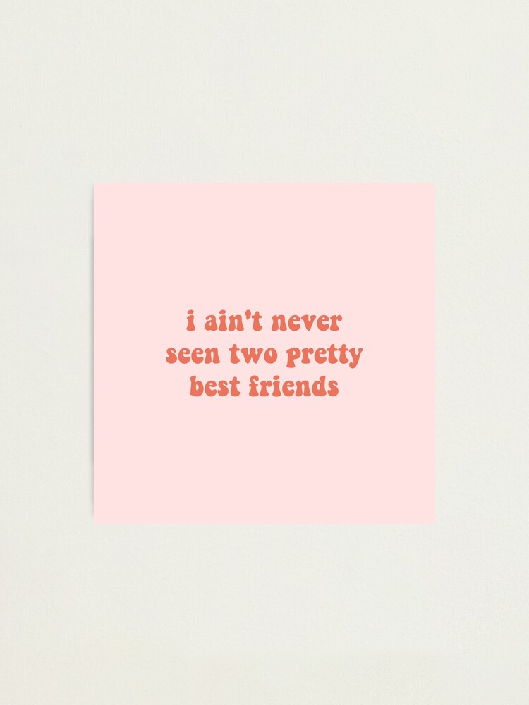 I Aint Never Seen Two Pretty Best Friends Tiktok Audio Meme Photographic Print For Sale By 