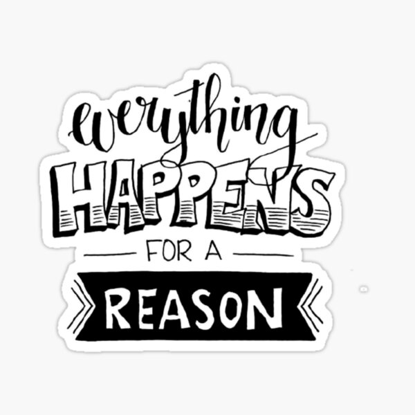 Every thing happens for a reason Sticker