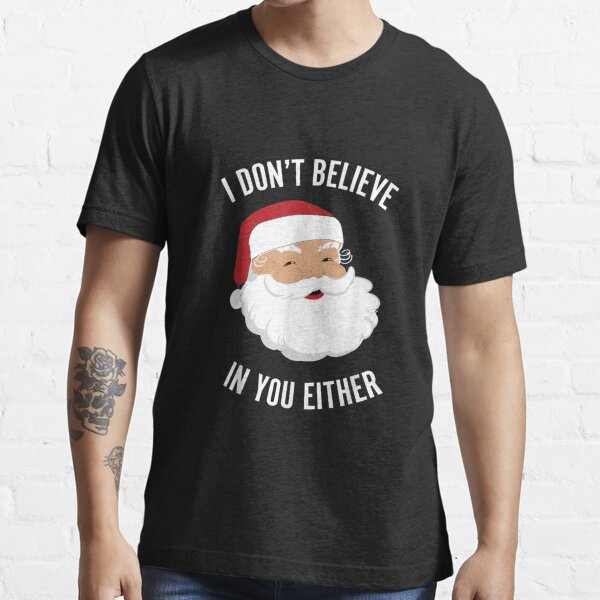 I Don't Believe In You Either Essential T-Shirt