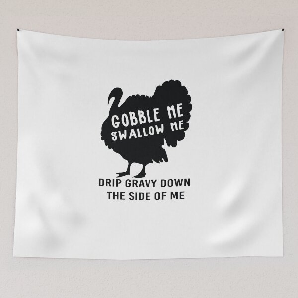 Item preview, Gobble Me Swallow Me Drip Gravy Down The Side of Me designed and sold by All in One  Design.