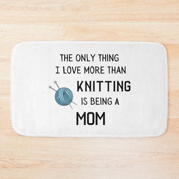 Item preview, The Only Thing I Love More Than Knitting Is Being A Mom designed and sold by Knitterty.