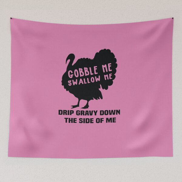 Item preview, Copy of Gobble Me Swallow Me Drip Gravy Down The Side of Me designed and sold by All in One  Design.