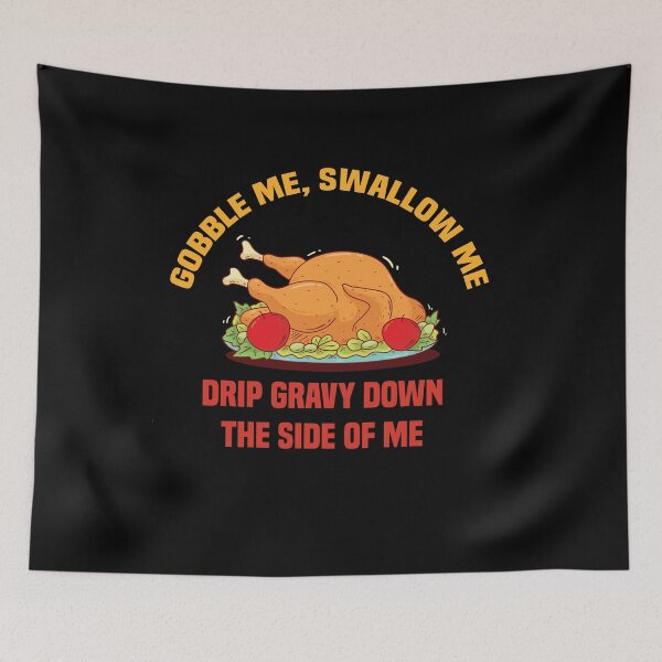 Item preview, Gobble Me Swallow Me Drip Gravy Down The Side of Me designed and sold by All in One  Design.