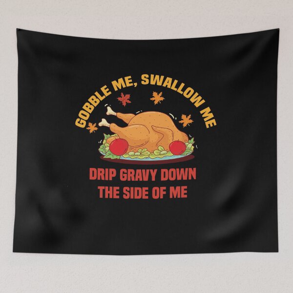 Item preview, Gobble Me Swallow Me Drip Gravy Down The Side of Me designed and sold by All in One  Design.