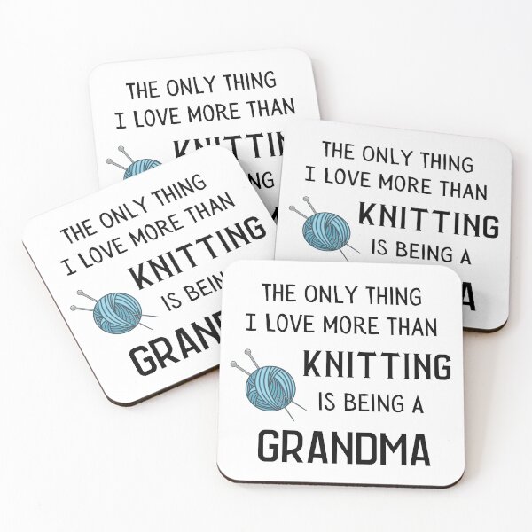 Item preview, The Only Thing I Love More Than Knitting Is Being A Grandma designed and sold by Knitterty.