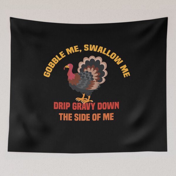 Item preview, Gobble Me Swallow Me Drip Gravy Down The Side of Me designed and sold by All in One  Design.