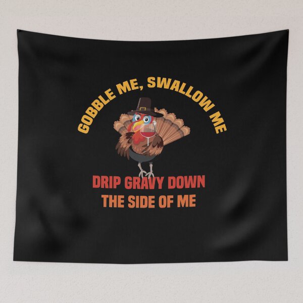Item preview, Gobble Me Swallow Me Drip Gravy Down The Side of Me designed and sold by All in One  Design.