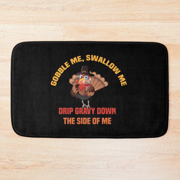 Item preview, Gobble Me Swallow Me Drip Gravy Down The Side of Me designed and sold by All in One  Design.