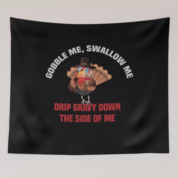 Item preview, Gobble Me Swallow Me Drip Gravy Down The Side of Me designed and sold by All in One  Design.