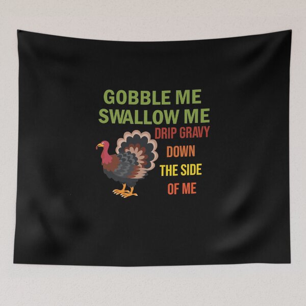 Item preview, Gobble Me Swallow Me Drip Gravy Down The Side of Me designed and sold by All in One  Design.