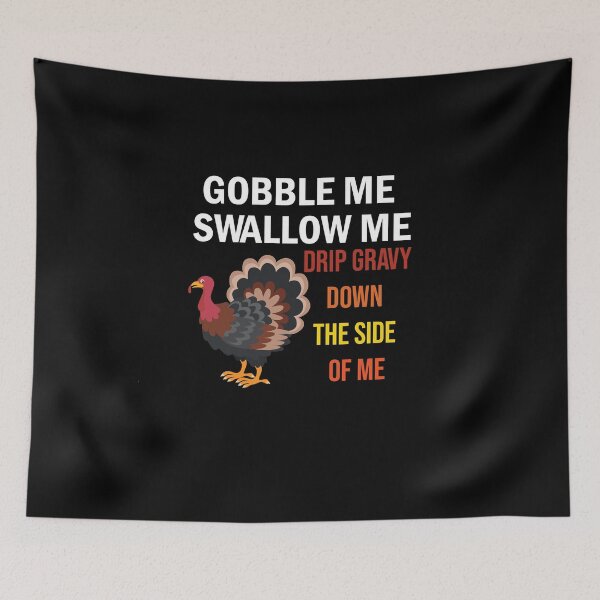 Item preview,  Gobble Me Swallow Me Drip Gravy Down The Side of Me designed and sold by All in One  Design.