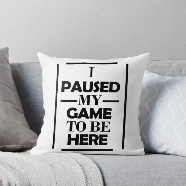 Item preview, I paused my game to be here designed and sold by ShirtsByDesign.