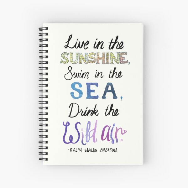 "Live in the sunshine, swim in the sea, drink the wild air." Spiral Notebook