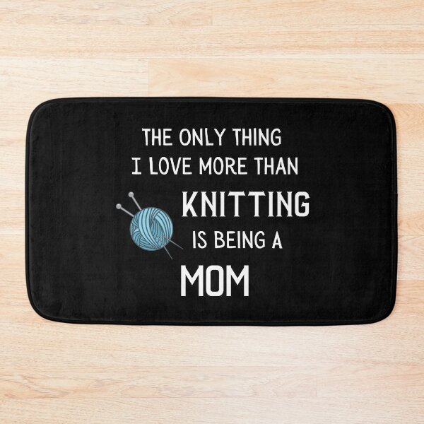 Item preview, The Only Thing I Love More Than Knitting Is Being A Mom designed and sold by Knitterty.