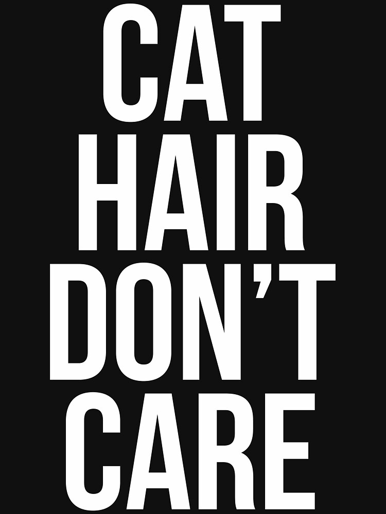 "Cat Hair Don't Care T Shirt" Tshirt by bitsnbobs Redbubble