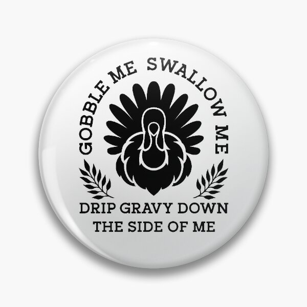 Item preview, Gobble Me Swallow Me Drip Gravy Down The Side Of Me designed and sold by CozyGraphicShop.
