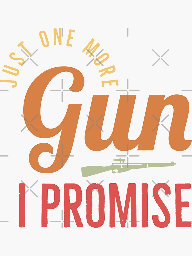 "Just One More Gun I Promise Funny Gun Quote" Sticker for Sale by