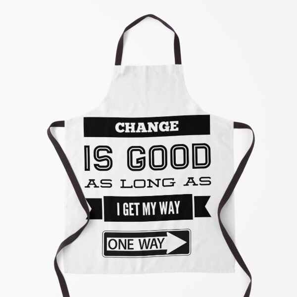 Item preview, CHANGE IS GOOD IF I GET MY WAY designed and sold by jreiter57.