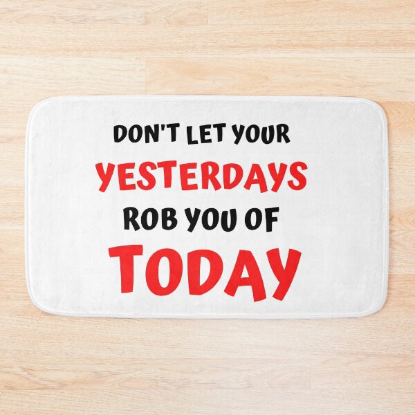 Item preview, DON'T LET YOUR YESTERDAYS ROB YOU OF TODAY designed and sold by jreiter57.