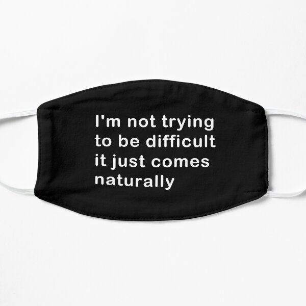 I'm Not Trying to Be Difficult It Just Comes Naturally Flat Mask