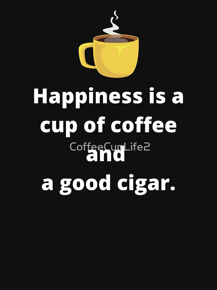 Thumbnail 7 of 7, Classic T-Shirt, Happiness Is A Cup Of Coffee And A Good Cigar designed and sold by CoffeeCupLife2.