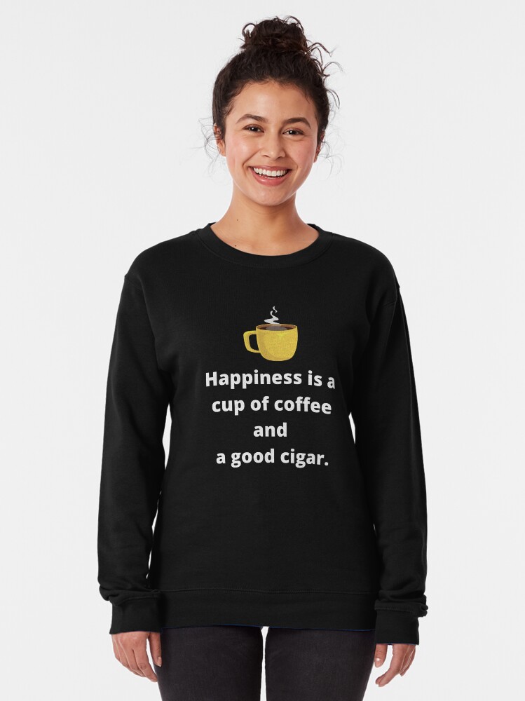 Alternate view of Happiness Is A Cup Of Coffee And A Good Cigar Pullover Sweatshirt