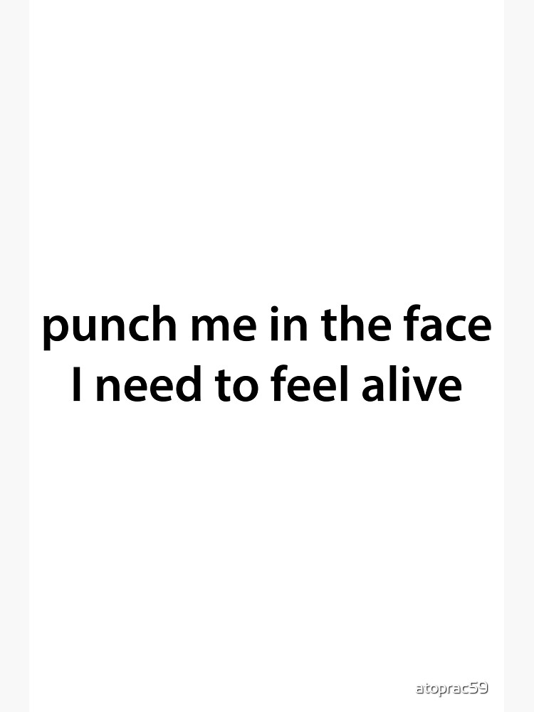 "Punch Me In The Face" Poster by atoprac59 Redbubble