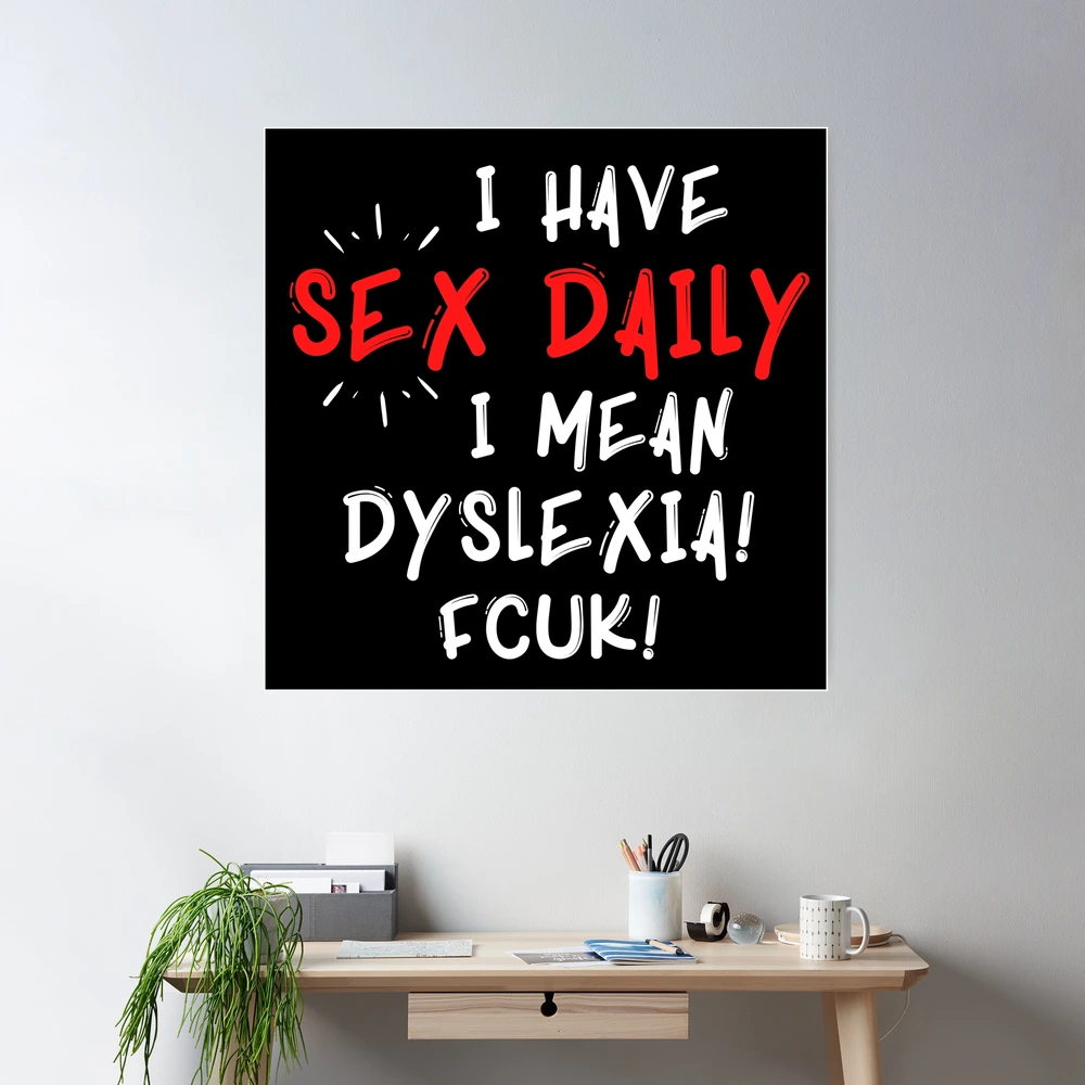 I have sex daily, I mean dyslexia | Poster