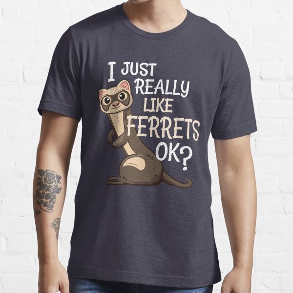 "Ferret Lover Gift I Just Really Like Ferrets OK?" Tshirt for Sale
